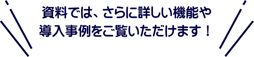 資料では、さらに詳しい機能や導入事例をご覧いただけます